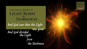 Light Born in Darkness | Understanding Genesis chapter 1 verse 4 | And God saw that the light was good. And God divided the Light from the Darkness