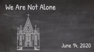 Sunday Worship, June 14, 2020 | We Are Not Alone