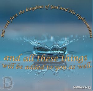 Matthew 6:33 | Seek first his kingdom and his righteousness and all these things will be added to you as well